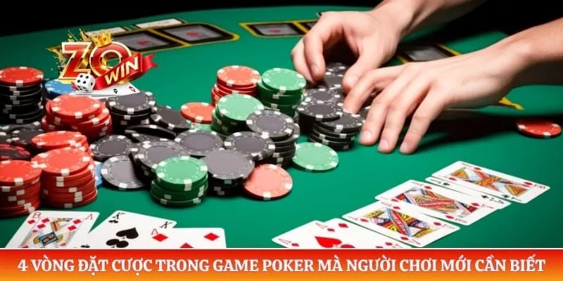 Poker ZOWIN - Luật Chơi Và Mẹo Lừa Đối Thủ Hiệu Quả 3 4 vòng đặt cược trong game Poker mà người chơi mới cần biết