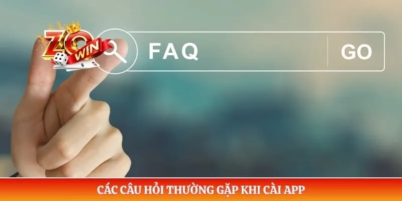 Tải App ZOWIN 4 Các câu hỏi thường gặp khi cài app