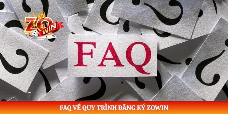 Đăng Ký ZOWIN 5 FAQ về quy trình đăng ký ZOWIN