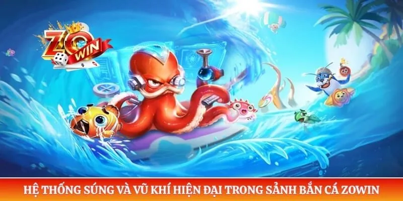 Hệ thống súng và vũ khí hiện đại trong sảnh bắn cá ZOWIN